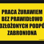 PRACA ŻURAWIEM BEZ PRAWIDŁOWO ROZŁOŻONYCH PODPÓR ZABRONIONE - znaki ostrzegawcze BHP,
