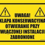 UWAGA KLAPA KONSERWACYJNA OTWIERANIE PRZY WŁĄCZONEJ INSTALACJI ZABRONIONE - znaki ostrzegawcze BHP,